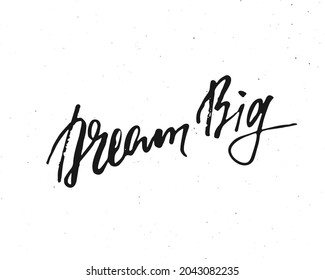 Dream Big lettering handwritten sign, Hand drawn grunge calligraphic text. Vector illustration.