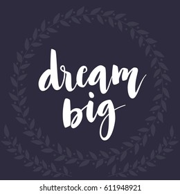 Dream big lettering quote card with leaves, brunches. Vector housewarming illustration with slogan. Template design for poster, greeting card, t-shirts, prints, banners.