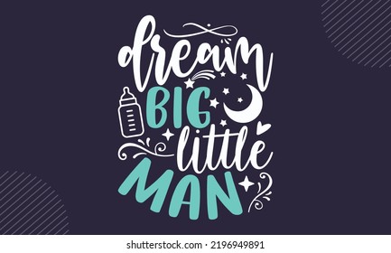 Dream Big Little Man - Baby T shirt Design, Hand lettering illustration for your design, Modern calligraphy, Svg Files for Cricut, Poster, EPS