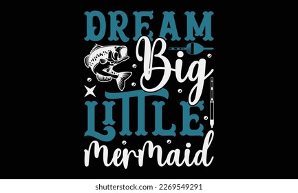 Dream big little mermaid - fishing Hand-drawn lettering phrase, SVG t-shirt design. Ocean animal with spots and curved tail blue badge, Vector files EPS 10.