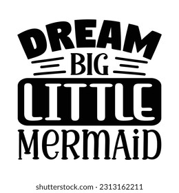 Dream Big Little Mermaid,  Fishing SVG Quotes Design Template svg