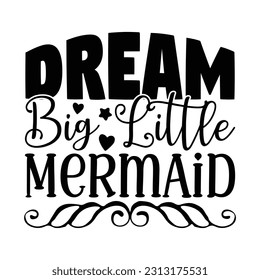 Dream Big Little Mermaid,  Fishing SVG Quotes Design Template svg