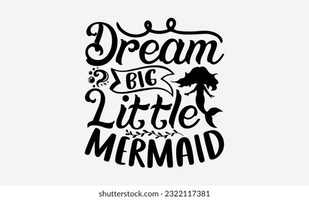 Dream Big Little Mermaid - Fishing SVG Design, Isolated On White Background, For Cutting Machine, Silhouette Cameo, Cricut. svg