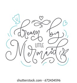 Dream big little mermaid hand drawn inspirational quote. Trendy lettering design for t-shirt, invitations, cards, brochures, posters. Modern calligraphy illustration with mermaid quote.