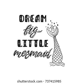 Dream big little mermaid. Hand drawn inspirational quote with  tail, sea star. Typography design for poster, invitation, t-shirt. Simple nursery print