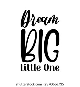 dream big little one black letters quote