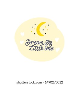 Dream big little one. Calligraphy text with moon, hearts and stars. Goodnight baby poster design, bed textile