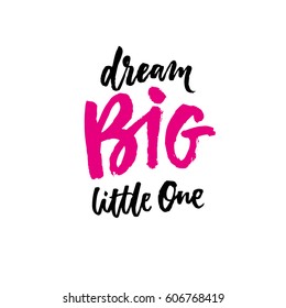 Dream big little one. Hand lettering quote to print on babies clothes, nursery decorations (bags, posters, invitations, cards, pillows, etc.)