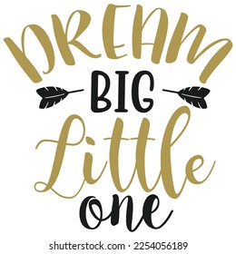 dream big little one Shirt print template, typography design for shirt, mug, iron, glass, sticker, hoodie, pillow, phone case, etc, perfect design of mothers day fathers day valentine day Christmas 