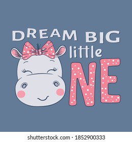 Dream Big Little One slogan text with fun little hippo girl face on dark background for t-shirt graphics, fashion prints, posters and other uses