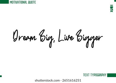 Dream Big, Live Bigger Modern Cursive Handwritten Text Lettering Trendy Motivational Life Quote
