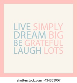 Dream big. Live simply. Be grateful. Laugh lots. Pastel motivation quote. Vector illustration.
