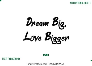 Dream Big, Love Bigger Stylish Grunge Text Typography Lettering Positive Life Quote