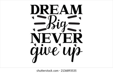  Dream big never give up - handwritten phrase. 