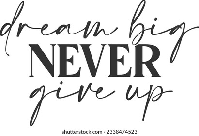 Dream Big Never Give Up - Motivational Quote