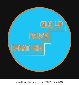 DREAM BIG NEVER GIVE UP T SHIRT DESIGN
