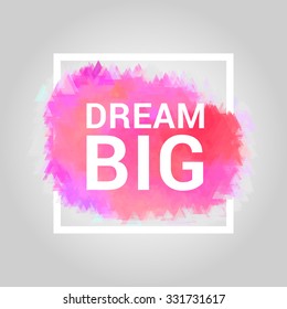 Dream Big. Pink Inspirational Quote Vector Illustration Poster. Motivation Lettering. Typographical Poster Template.