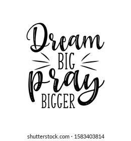 Dream big pray bigger- calligraphy text. Good for greeting card and  t-shirt print, flyer, poster design, mug.