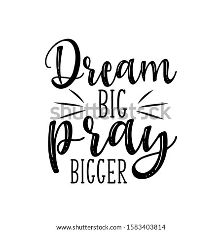 Dream big pray bigger- calligraphy text. Good for greeting card and  t-shirt print, flyer, poster design, mug.