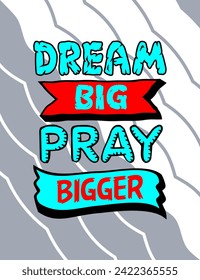 Dream big pray bigger, inspiration and motivation quotes colorful typography design