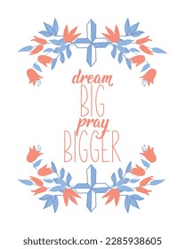 Dream big pray bigger. Lettering. Inspirational and bible quote. Can be used for prints bags, t-shirts, posters, cards. Ink illustration