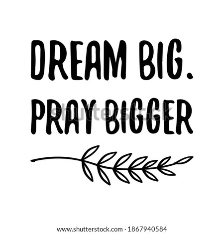 Dream big. Pray bigger. Vector Quote