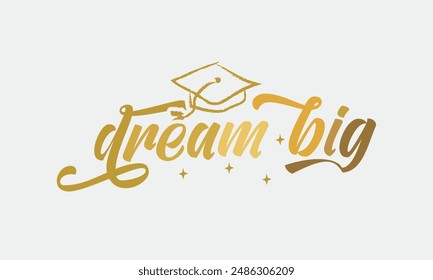 Dream big quote Graduation motivation handwritten typographic golden gradient cap calligraph art on white background