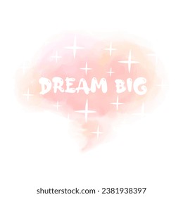 Dream big quote, motivational phrase, inspirational lettering, vector watercolor artistic cloud shape.