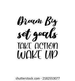 dream big set goals take action wake up black letter quote