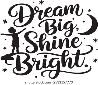"Dream Big, Shine Bright" Silhouette, vector style, calligraphy, Illustrator EPS 