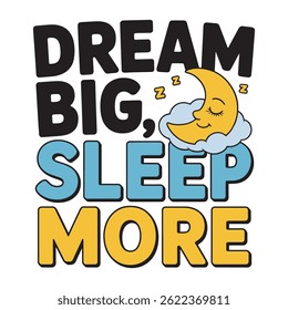 Dream Big Sleep More T Shirt Design