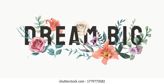 dream big slogan with colorful flowers illustration