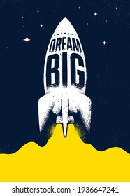 Dream Big. Space Ship Typography Illustration. Inspiring Textured Motivation Quote Illustration. Distressed Banner With Stain