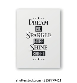 Dream Big, Sparkle More, Shine Bright. Vector Typographic Quote on White Paper Poster or Card. Gemstone, Diamond, Sparkle, Jewerly Concept. Motivational Inspirational Poster, Typography, Lettering