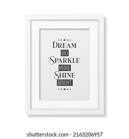 Dream Big, Sparkle More, Shine Bright. Vector Typographic Quote with White Simple Frame Isolated. Gemstone, Diamond, Sparkle, Jewerly Concept. Motivational Inspirational Poster