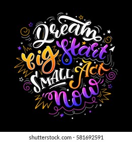 Dream big start small act now. Colorful inspirational motivational quote. Hand drawn illustration with hand-lettering. Illustration for prints on t-shirts, bags or posters.