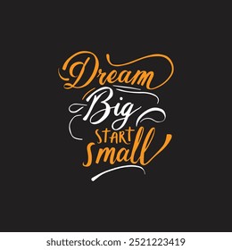 Dream Big, Start Small Inspiring Typography t shirt design Tee for Ambitious Souls