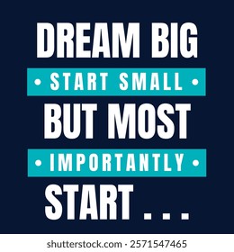 Dream Big Start Small But Most Importantly Start, Motivational Quotes. Best Motivation. 