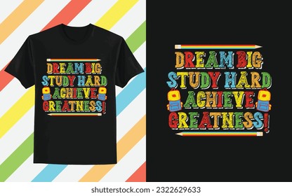 Dream big, study hard, achieve greatness , Back to school t-shirt design, First day of school shirt, Funny Teacher or Student Shirt, Last Day of School, 100 Magical Days Shirt