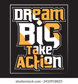 Dream big take action motivational and inspirational quotes lettering typography t shirt design