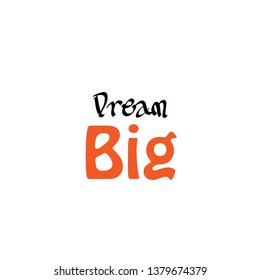 Dream big text design, typography for print or use as poster, flyer or T shirt