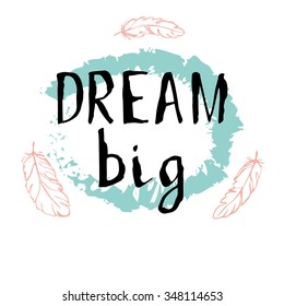 Dream big - t-shirt design. Handdrawn lettering. Hand print, letters, symbols, poster