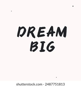 Dream big- vector handdrawn lettering. Motivational and inspirational quotes , selfcare and selflove concept. Mental health saying, mindfullnes practice. Perfect design for cards, posters, T-shirts