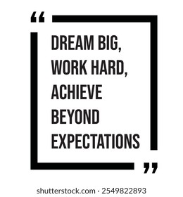 Dream big, work hard, achieve beyond expectations inspirational design quote, motivational quotes, typography illustration lettering quotes