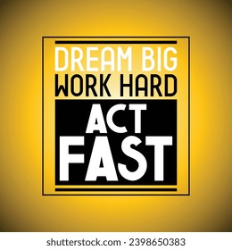 Dream big, work hard, act fast - inspirational quote