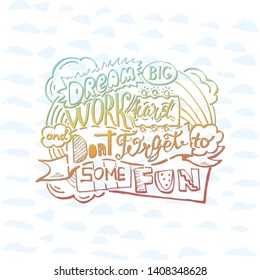 Dream big work hard and dont forget to some fun- inspiring,motivation quote on a background .Colourful lettering for postcards and banners. Vector illustration made by hand