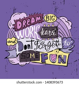 Dream big work hard and dont forget to some fun- inspiring,motivation quote on a grunge purple background  in flat style .Colourful lettering for postcards and banners.Vector illustration made by hand