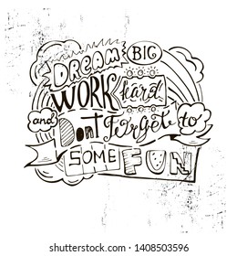 Dream big work hard and dont forget to some fun- inspiring,motivation isolated quote on a white  background .Black lettering for postcards and banners. Vector illustration made by hand