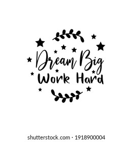 Dream Big Work Hard. For fashion shirts, poster, gift, or other printing press. Motivation quote.