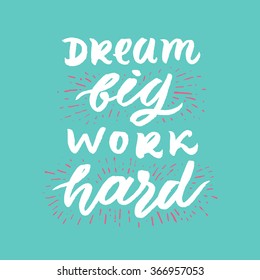'Dream big work hard' Inspirational and motivational quotes. Hand painted lettering. Handwritten script phrases.  Hand lettering and custom typography for: t-shirts, for posters, invitations, etc.
